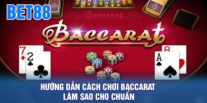 Hướng dẫn cách chơi Baccarat làm sao cho chuẩn