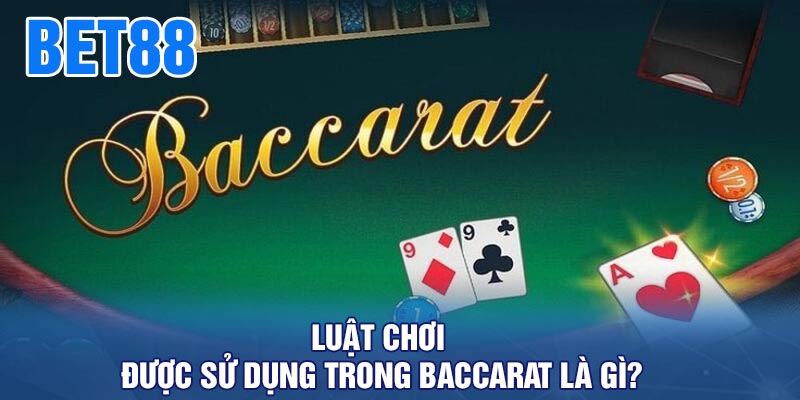 Luật chơi được sử dụng trong baccarat là gì?